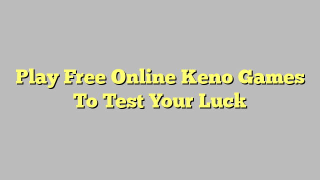 Play Free Online Keno Games To Test Your Luck