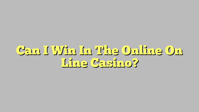 Can I Win In The Online On Line Casino?