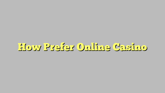 How Prefer Online Casino