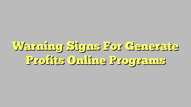 Warning Signs For Generate Profits Online Programs