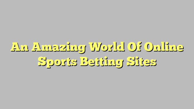 An Amazing World Of Online Sports Betting Sites