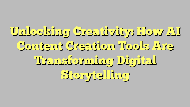 Unlocking Creativity How Ai Content Creation Tools Are Transforming Unlocking Creativity How Ai Content Creation Tools Are Transforming
